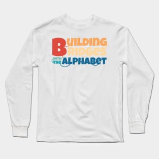 Building bridges with the alphabet Long Sleeve T-Shirt